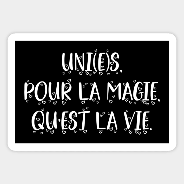 Uni(e)s pour la magie qu'est la vie Magnet by Soh"